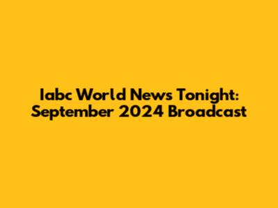 Iabc World News Tonight: September 2024 Broadcast