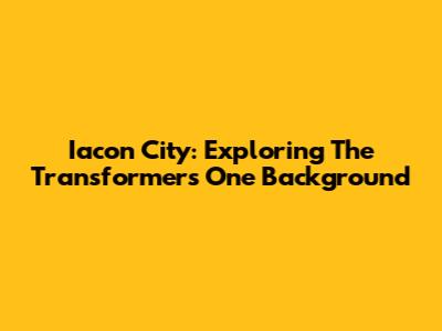 Iacon City: Exploring The Transformers One Background