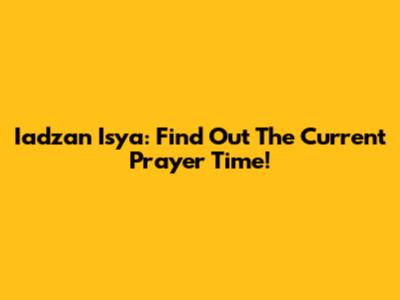 Iadzan Isya: Find Out The Current Prayer Time!