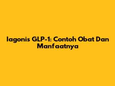 Iagonis GLP-1: Contoh Obat Dan Manfaatnya