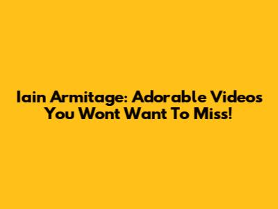Iain Armitage: Adorable Videos You Won't Want To Miss!