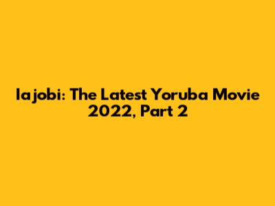 Iajobi: The Latest Yoruba Movie 2022, Part 2