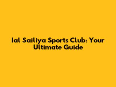 Ial Sailiya Sports Club: Your Ultimate Guide
