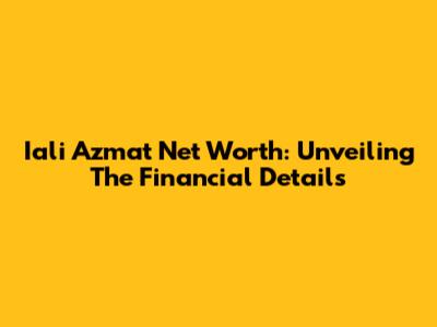 Iali Azmat Net Worth: Unveiling The Financial Details