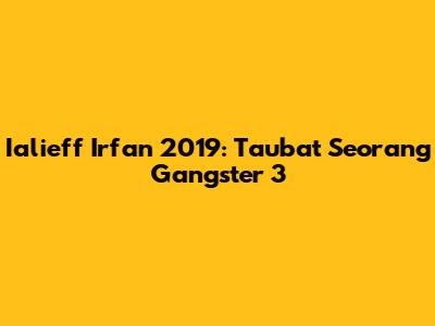 Ialieff Irfan 2019: Taubat Seorang Gangster 3