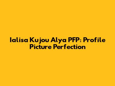 Ialisa Kujou Alya PFP: Profile Picture Perfection