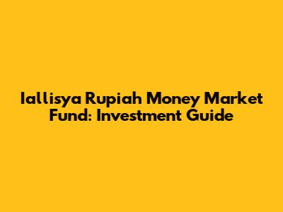 Iallisya Rupiah Money Market Fund: Investment Guide