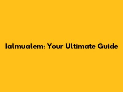 Ialmualem: Your Ultimate Guide