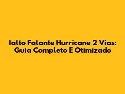 Ialto Falante Hurricane 2 Vias: Guia Completo E Otimizado
