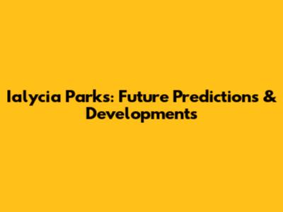 Ialycia Parks: Future Predictions & Developments