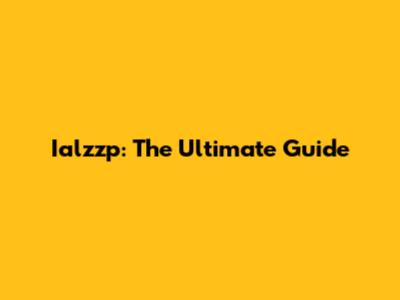 Ialzzp: The Ultimate Guide