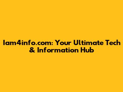 Iam4info.com: Your Ultimate Tech & Information Hub