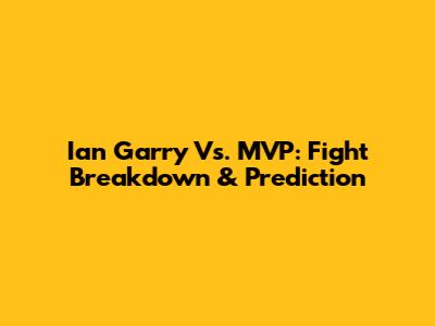 Ian Garry Vs. MVP: Fight Breakdown & Prediction