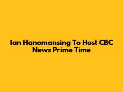 Ian Hanomansing To Host CBC News Prime Time