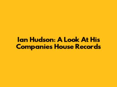 Ian Hudson: A Look At His Companies House Records