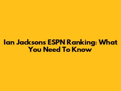 Ian Jackson's ESPN Ranking: What You Need To Know