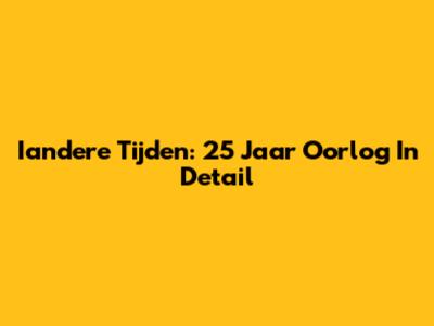 Iandere Tijden: 25 Jaar Oorlog In Detail