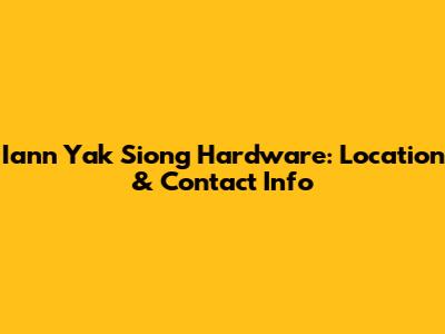 Iann Yak Siong Hardware: Location & Contact Info