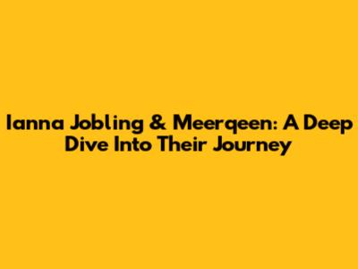Ianna Jobling & Meerqeen: A Deep Dive Into Their Journey