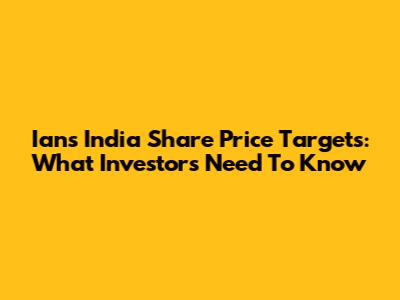 Ians India Share Price Targets: What Investors Need To Know