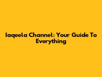 Iaqeela Channel: Your Guide To Everything