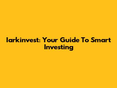Iarkinvest: Your Guide To Smart Investing