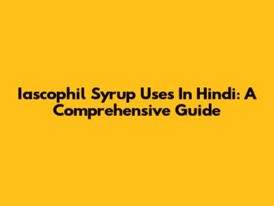 Iascophil Syrup Uses In Hindi: A Comprehensive Guide