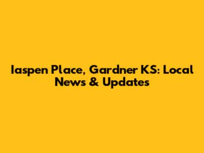 Iaspen Place, Gardner KS: Local News & Updates