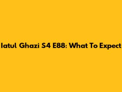 Iatul Ghazi S4 E88: What To Expect