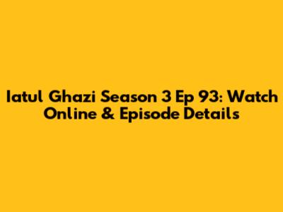Iatul Ghazi Season 3 Ep 93: Watch Online & Episode Details