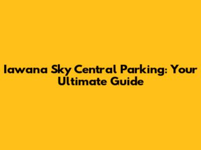 Iawana Sky Central Parking: Your Ultimate Guide