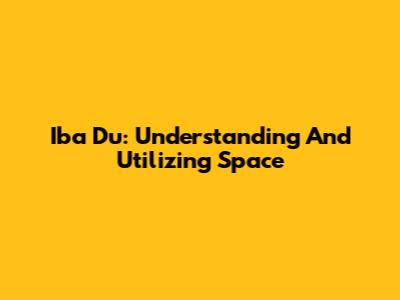 Iba Du: Understanding And Utilizing Space