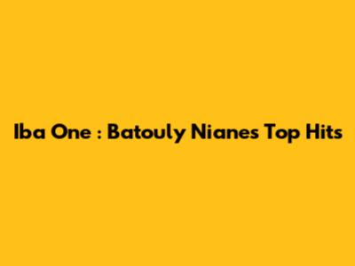 Iba One : Batouly Niane's Top Hits