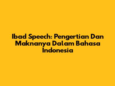Ibad Speech: Pengertian Dan Maknanya Dalam Bahasa Indonesia