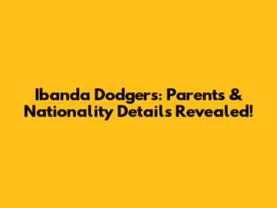 Ibanda Dodgers: Parents & Nationality Details Revealed!