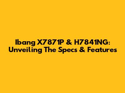 Ibang X7871P & H7841NG: Unveiling The Specs & Features