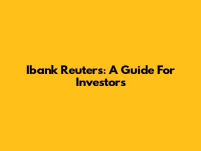 Ibank Reuters: A Guide For Investors