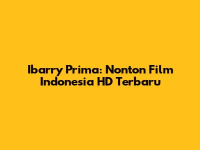 Ibarry Prima: Nonton Film Indonesia HD Terbaru