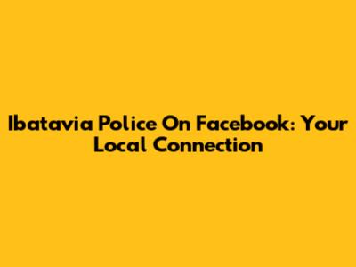 Ibatavia Police On Facebook: Your Local Connection