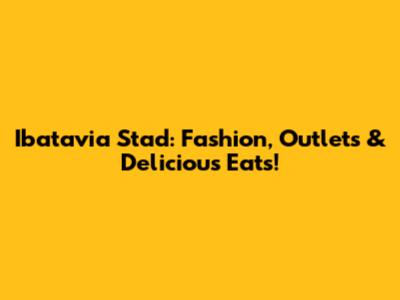 Ibatavia Stad: Fashion, Outlets & Delicious Eats!