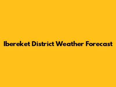 Ibereket District Weather Forecast
