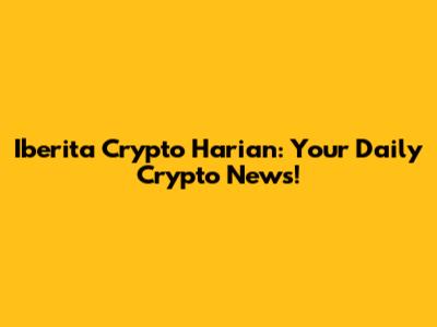 Iberita Crypto Harian: Your Daily Crypto News!