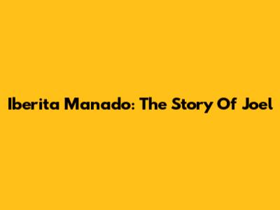 Iberita Manado: The Story Of Joel
