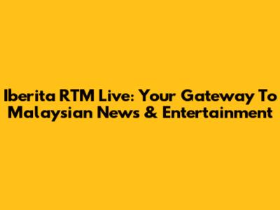 Iberita RTM Live: Your Gateway To Malaysian News & Entertainment