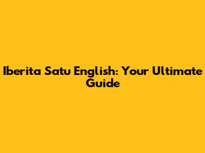 Iberita Satu English: Your Ultimate Guide