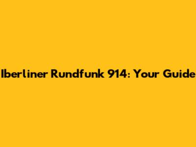 Iberliner Rundfunk 914: Your Guide