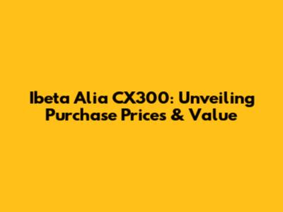 Ibeta Alia CX300: Unveiling Purchase Prices & Value