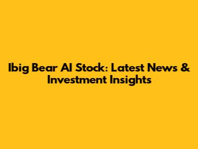 Ibig Bear AI Stock: Latest News & Investment Insights