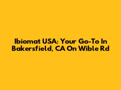 Ibiomat USA: Your Go-To In Bakersfield, CA On Wible Rd