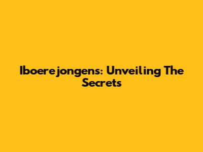Iboerejongens: Unveiling The Secrets